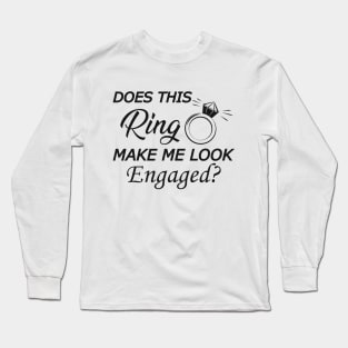 Engagement Ring - Does this ring make me looked engaged? Long Sleeve T-Shirt